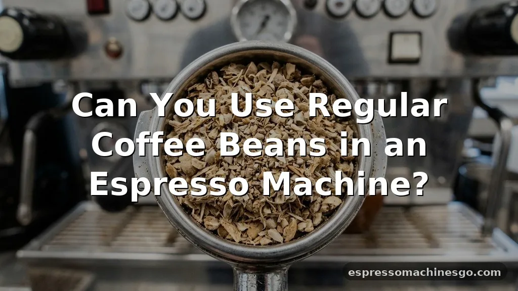 can you use regular coffee beans in an espresso machine