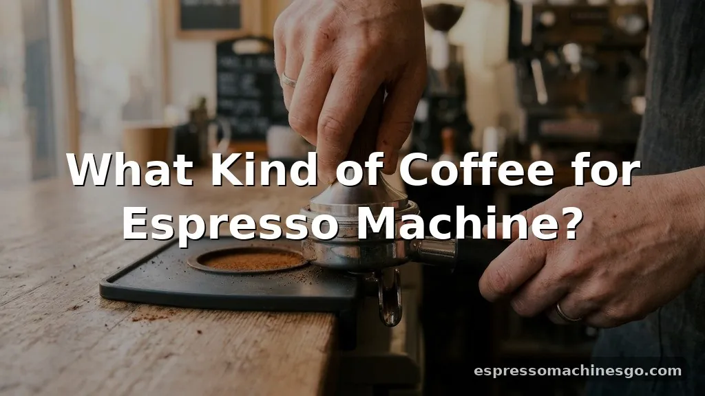 what kind of coffee for espresso machine